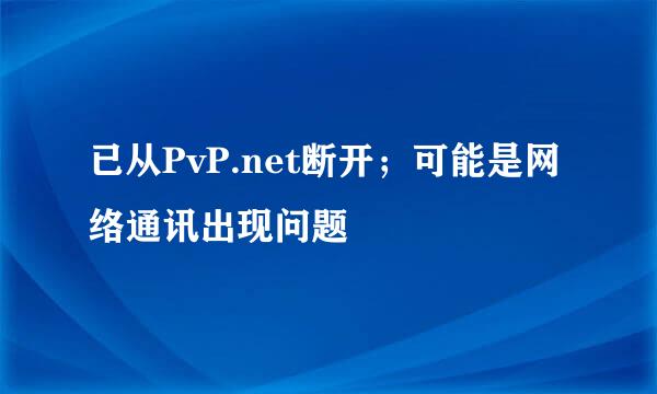 已从PvP.net断开；可能是网络通讯出现问题