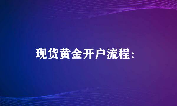 现货黄金开户流程：