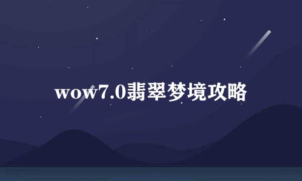 wow7.0翡翠梦境攻略