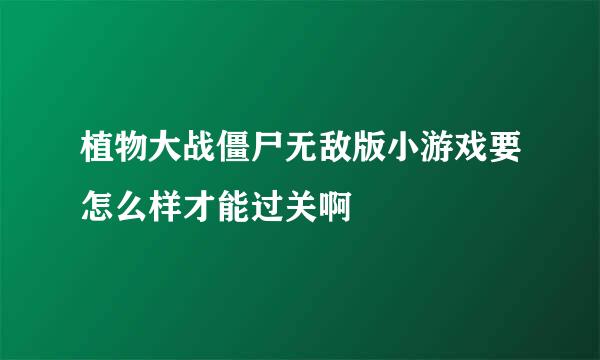 植物大战僵尸无敌版小游戏要怎么样才能过关啊