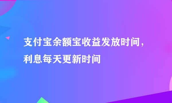 支付宝余额宝收益发放时间，利息每天更新时间