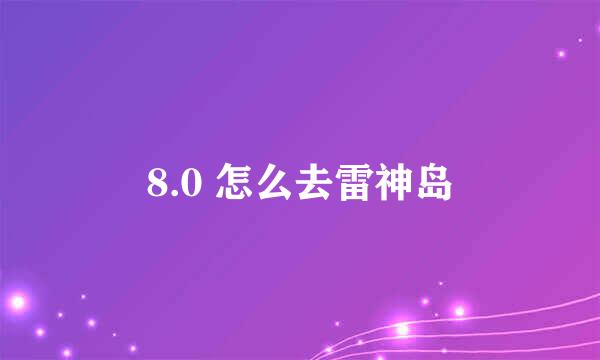 8.0 怎么去雷神岛