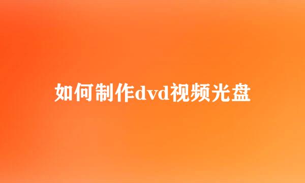 如何制作dvd视频光盘