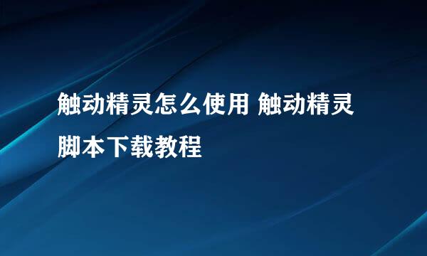 触动精灵怎么使用 触动精灵脚本下载教程