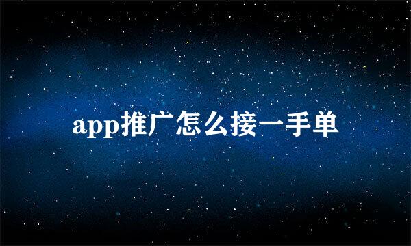 app推广怎么接一手单