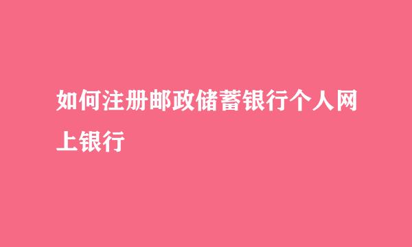 如何注册邮政储蓄银行个人网上银行