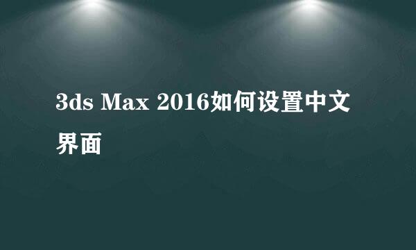 3ds Max 2016如何设置中文界面