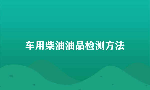 车用柴油油品检测方法