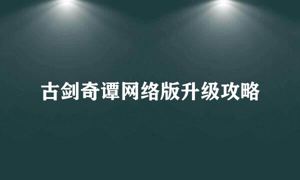 古剑奇谭网络版升级攻略