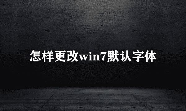 怎样更改win7默认字体