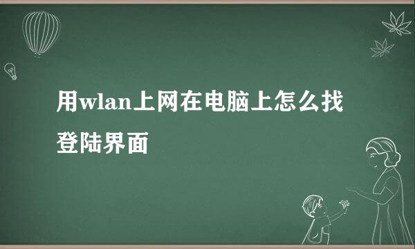 用wlan上网在电脑上怎么找登陆界面