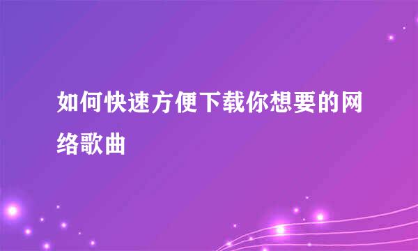 如何快速方便下载你想要的网络歌曲