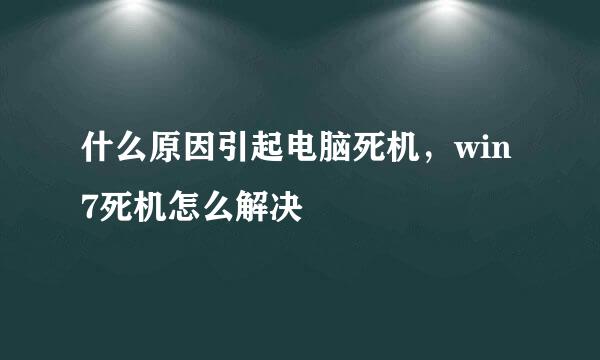 什么原因引起电脑死机，win7死机怎么解决