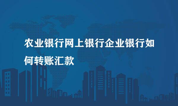 农业银行网上银行企业银行如何转账汇款