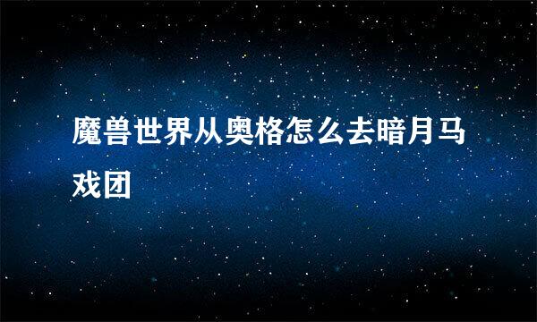 魔兽世界从奥格怎么去暗月马戏团