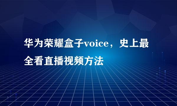 华为荣耀盒子voice，史上最全看直播视频方法