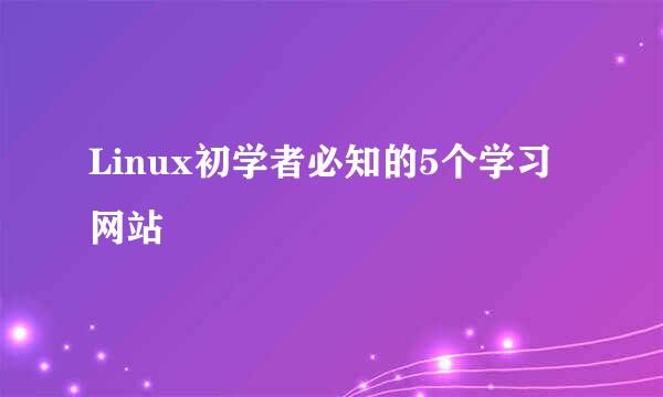 Linux初学者必知的5个学习网站