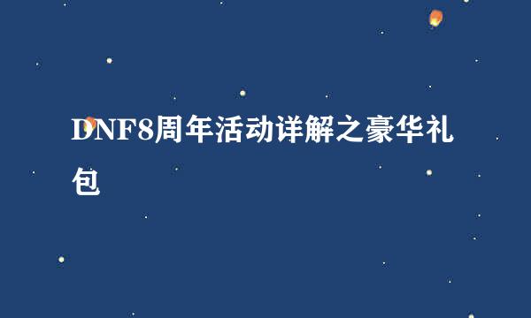 DNF8周年活动详解之豪华礼包