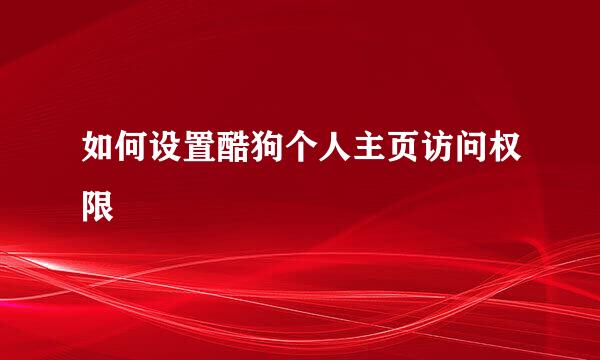 如何设置酷狗个人主页访问权限