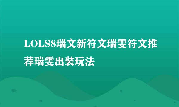 LOLS8瑞文新符文瑞雯符文推荐瑞雯出装玩法