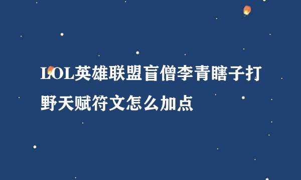 LOL英雄联盟盲僧李青瞎子打野天赋符文怎么加点