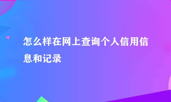 怎么样在网上查询个人信用信息和记录