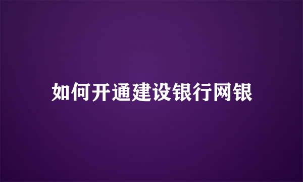 如何开通建设银行网银