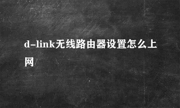 d-link无线路由器设置怎么上网