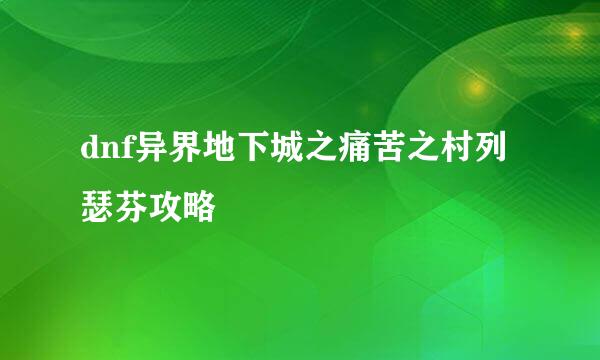 dnf异界地下城之痛苦之村列瑟芬攻略