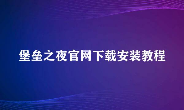 堡垒之夜官网下载安装教程