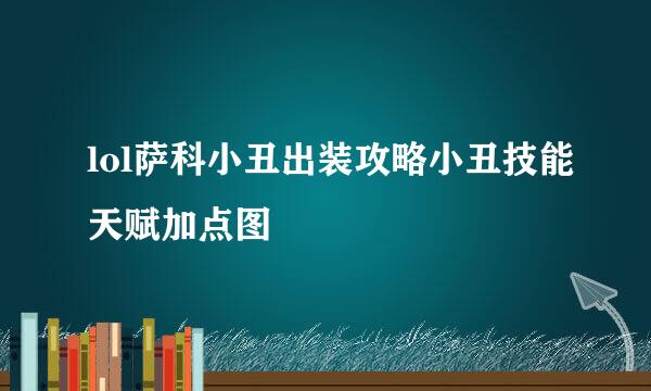 lol萨科小丑出装攻略小丑技能天赋加点图