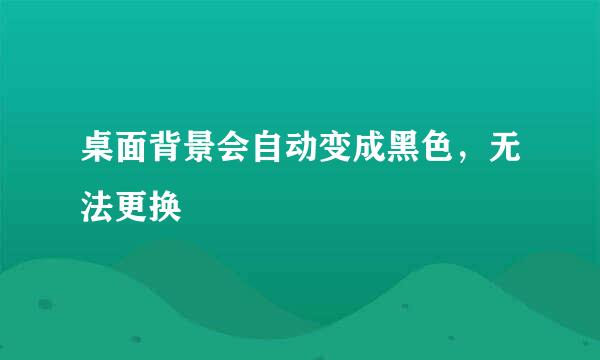 桌面背景会自动变成黑色，无法更换