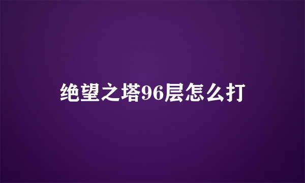 绝望之塔96层怎么打