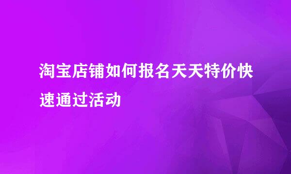 淘宝店铺如何报名天天特价快速通过活动