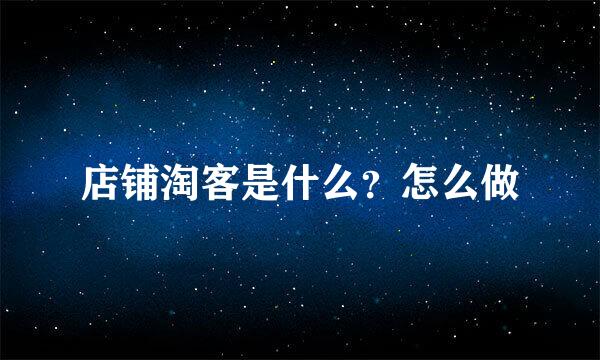 店铺淘客是什么？怎么做