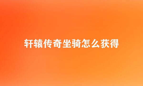 轩辕传奇坐骑怎么获得