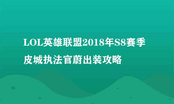 LOL英雄联盟2018年S8赛季皮城执法官蔚出装攻略