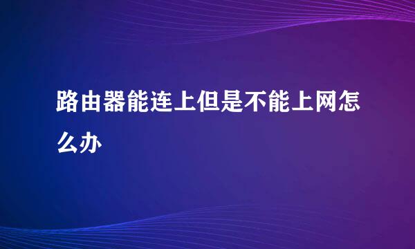 路由器能连上但是不能上网怎么办