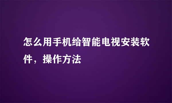 怎么用手机给智能电视安装软件，操作方法