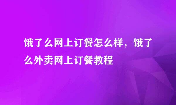 饿了么网上订餐怎么样，饿了么外卖网上订餐教程