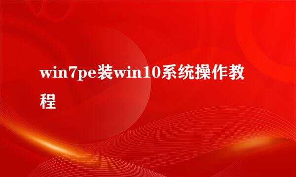 win7pe装win10系统操作教程