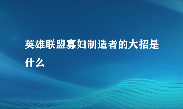 英雄联盟寡妇制造者的大招是什么