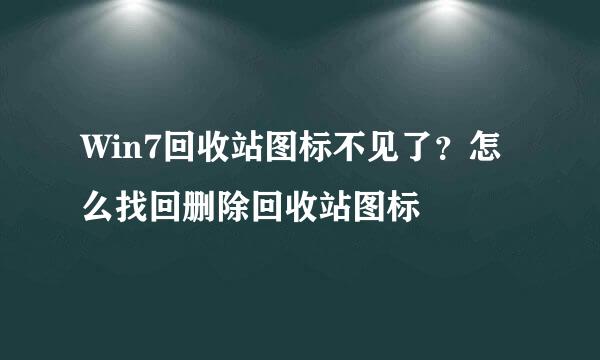 Win7回收站图标不见了？怎么找回删除回收站图标