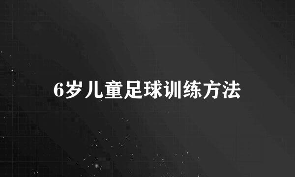 6岁儿童足球训练方法