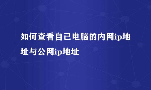 如何查看自己电脑的内网ip地址与公网ip地址