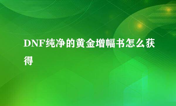 DNF纯净的黄金增幅书怎么获得