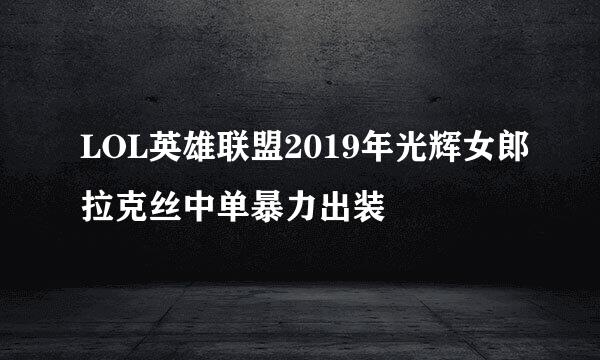 LOL英雄联盟2019年光辉女郎拉克丝中单暴力出装