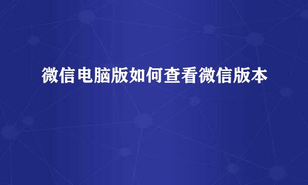 微信电脑版如何查看微信版本