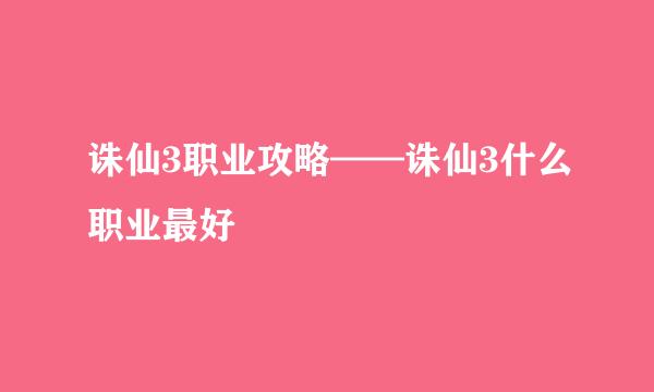 诛仙3职业攻略——诛仙3什么职业最好