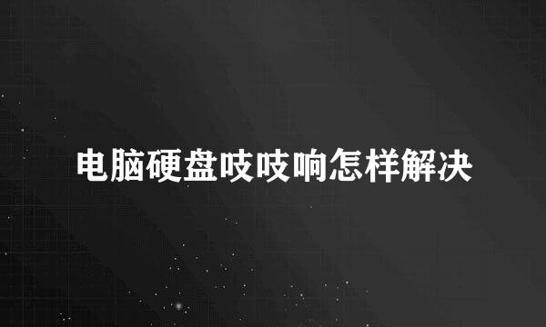 电脑硬盘吱吱响怎样解决